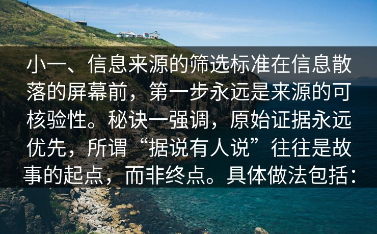 小一、信息来源的筛选标准在信息散落的屏幕前，第一步永远是来源的可核验性。秘诀一强调，原始证据永远优先，所谓“据说有人说”往往是故事的起点，而非终点。具体做法包括：