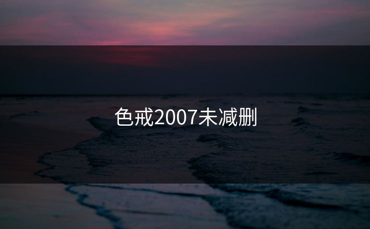 色戒2007未减删 色戒2007未减删